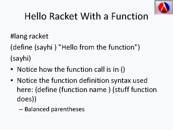 Hello Racket With a Function #lang racket (define (sayhi ) "Hello from the function")