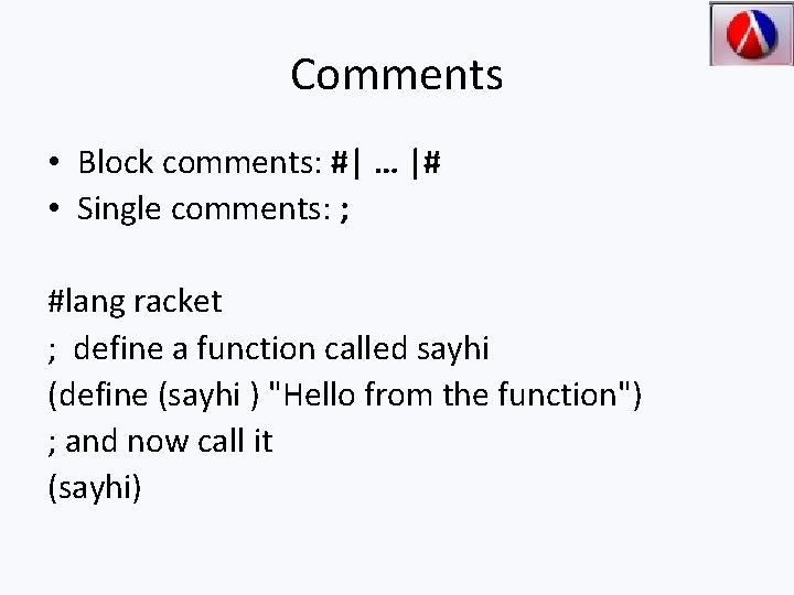 Comments • Block comments: #| … |# • Single comments: ; #lang racket ;