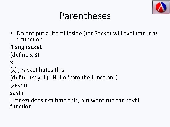 Parentheses • Do not put a literal inside ()or Racket will evaluate it as