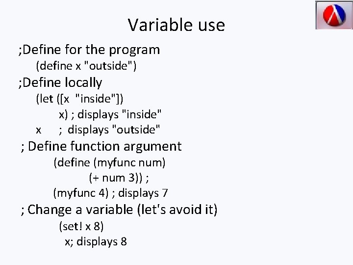 Variable use ; Define for the program (define x "outside") ; Define locally (let