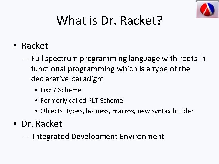 What is Dr. Racket? • Racket – Full spectrum programming language with roots in