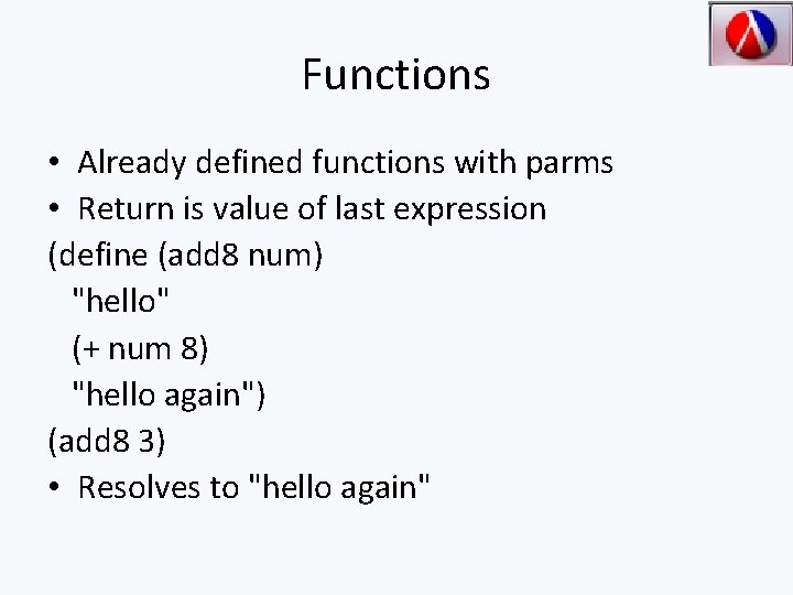 Functions • Already defined functions with parms • Return is value of last expression