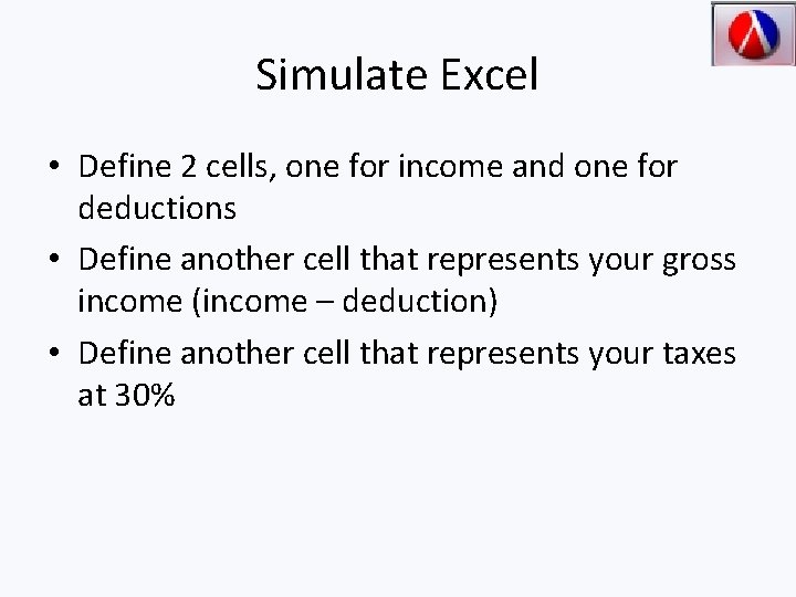 Simulate Excel • Define 2 cells, one for income and one for deductions •