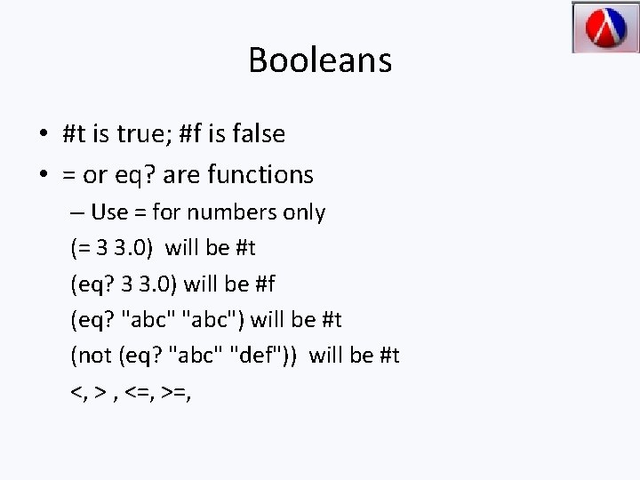 Booleans • #t is true; #f is false • = or eq? are functions