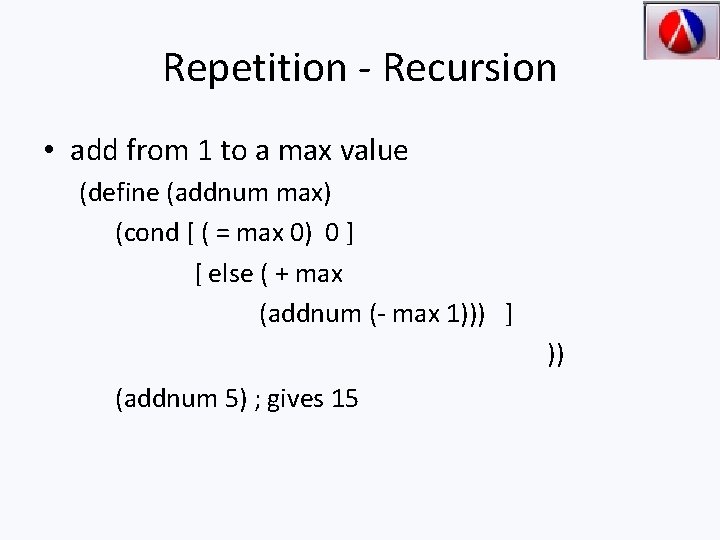 Repetition - Recursion • add from 1 to a max value (define (addnum max)