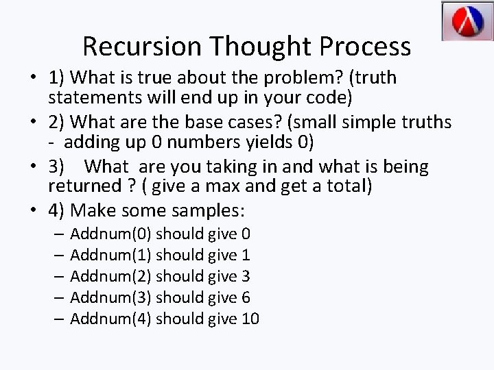 Recursion Thought Process • 1) What is true about the problem? (truth statements will