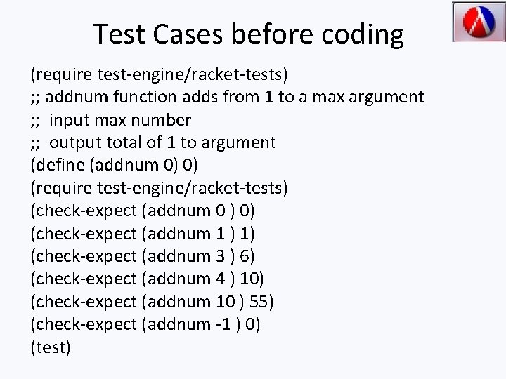 Test Cases before coding (require test-engine/racket-tests) ; ; addnum function adds from 1 to