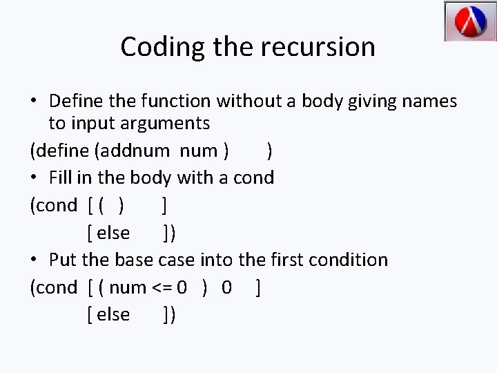 Coding the recursion • Define the function without a body giving names to input