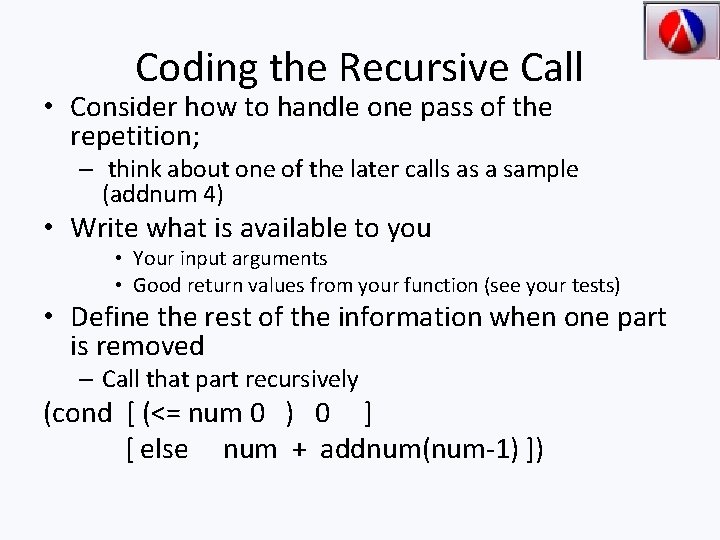 Coding the Recursive Call • Consider how to handle one pass of the repetition;