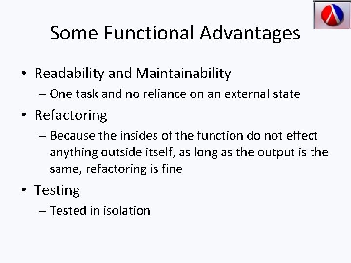 Some Functional Advantages • Readability and Maintainability – One task and no reliance on