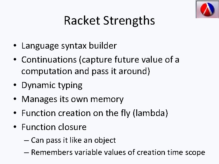 Racket Strengths • Language syntax builder • Continuations (capture future value of a computation