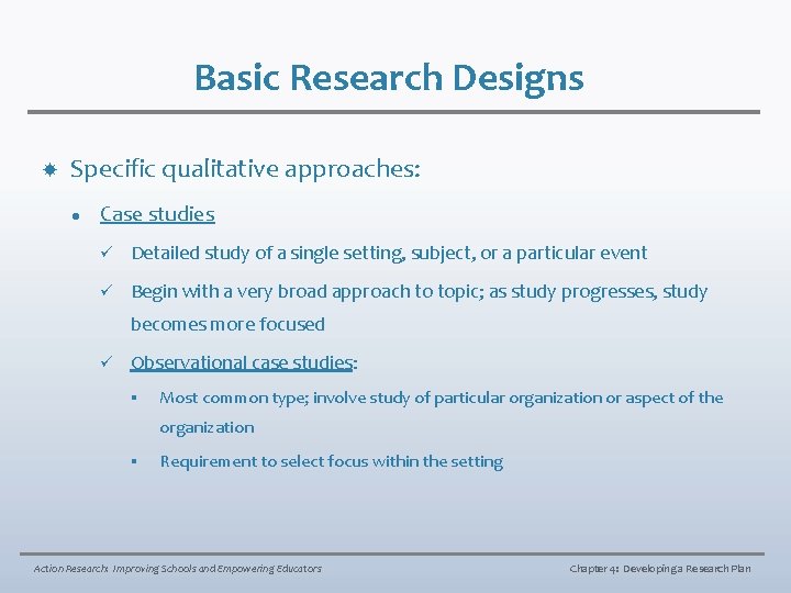 Basic Research Designs Specific qualitative approaches: l Case studies ü Detailed study of a