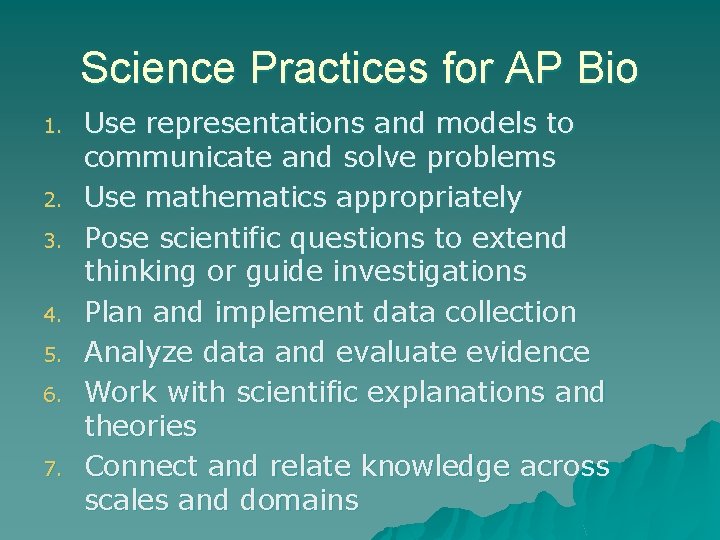 Science Practices for AP Bio 1. 2. 3. 4. 5. 6. 7. Use representations