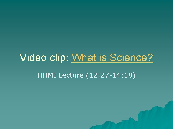 Video clip: What is Science? HHMI Lecture (12: 27 -14: 18) 