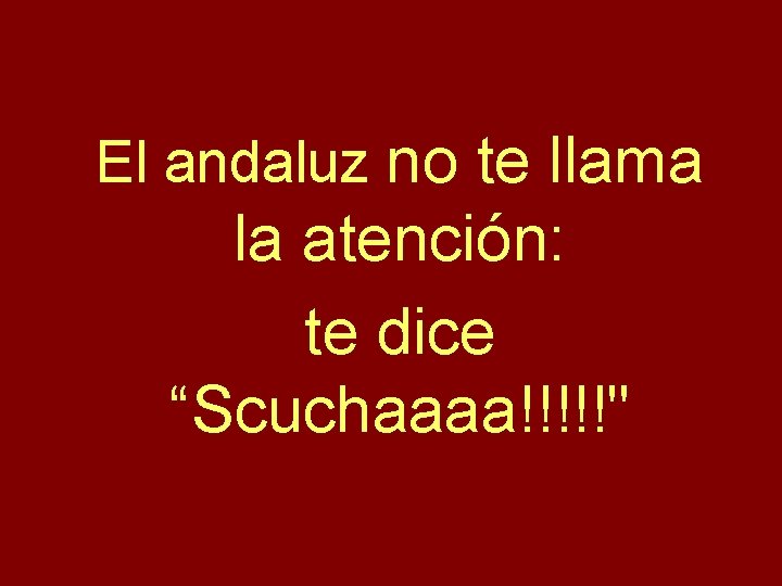 El andaluz no te llama la atención: te dice “Scuchaaaa!!!!!" 