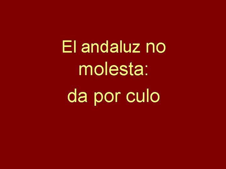 El andaluz no molesta: da por culo 