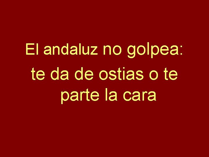 El andaluz no golpea: te da de ostias o te parte la cara 