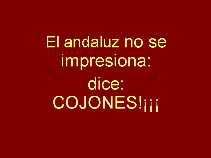 El andaluz no se impresiona: dice: COJONES!¡¡¡ 