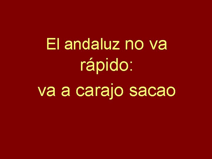 El andaluz no va rápido: va a carajo sacao 