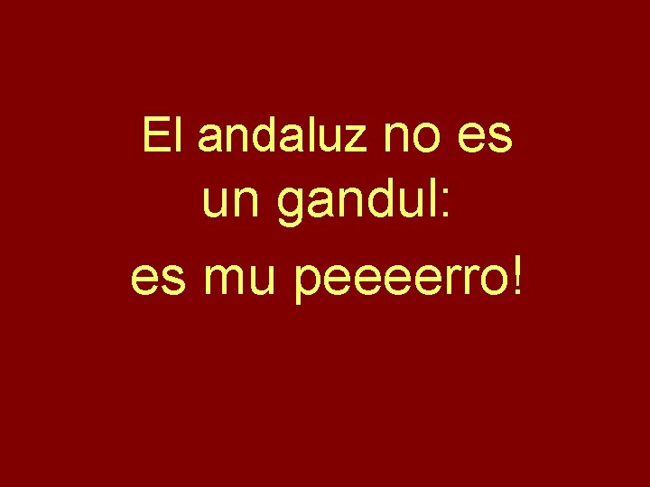 El andaluz no es un gandul: es mu peeeerro! 