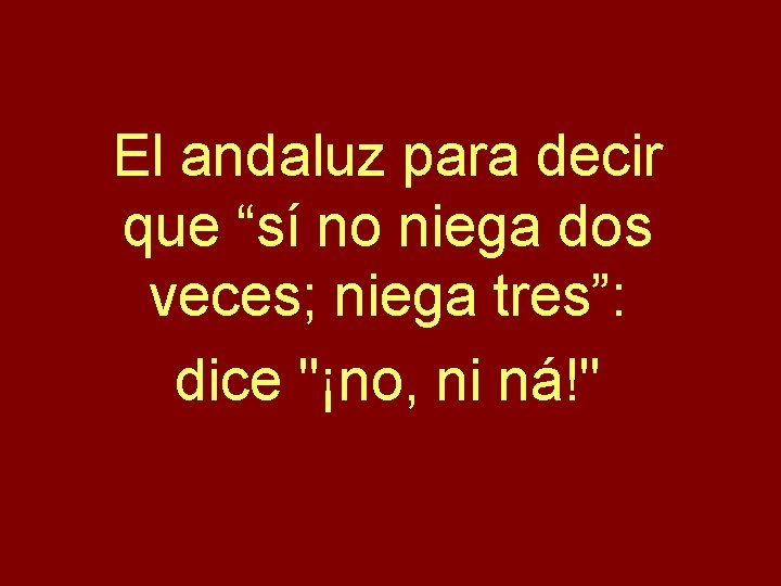 El andaluz para decir que “sí no niega dos veces; niega tres”: dice "¡no,