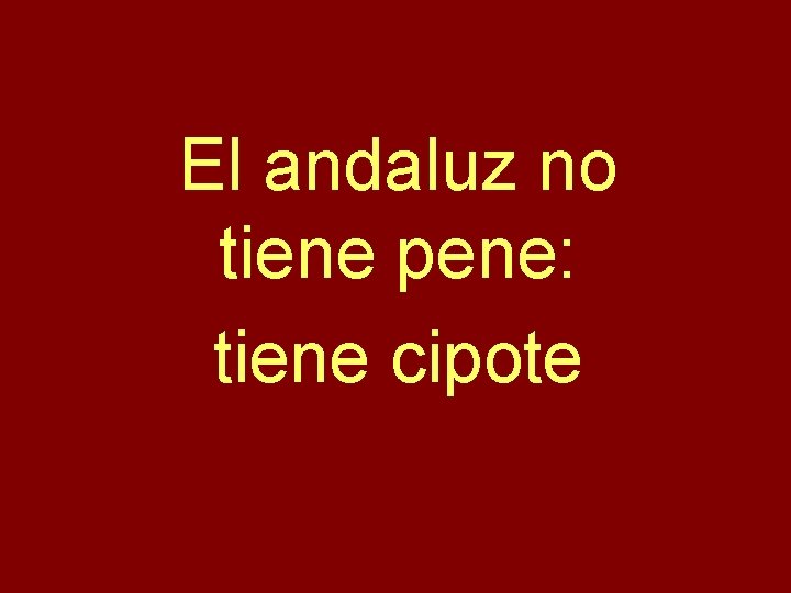 El andaluz no tiene pene: tiene cipote 