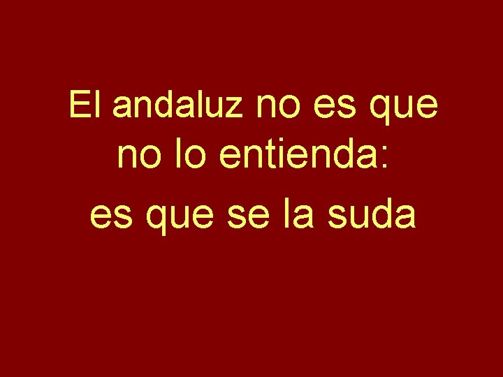 El andaluz no es que no lo entienda: es que se la suda 