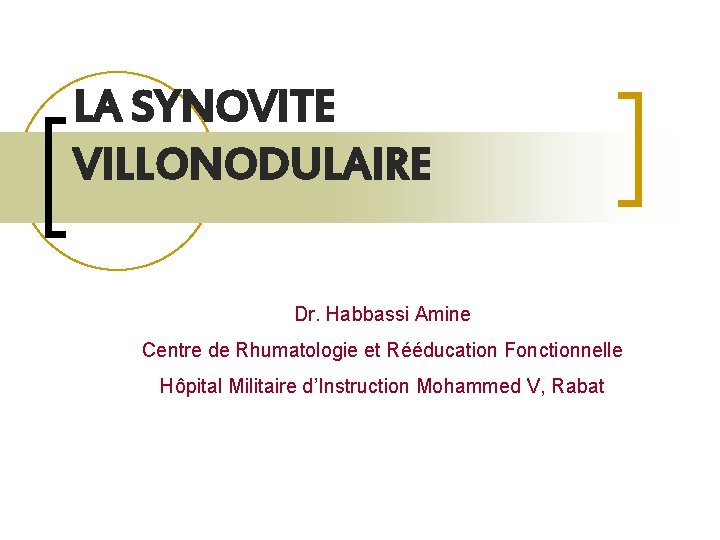 LA SYNOVITE VILLONODULAIRE Dr. Habbassi Amine Centre de Rhumatologie et Rééducation Fonctionnelle Hôpital Militaire