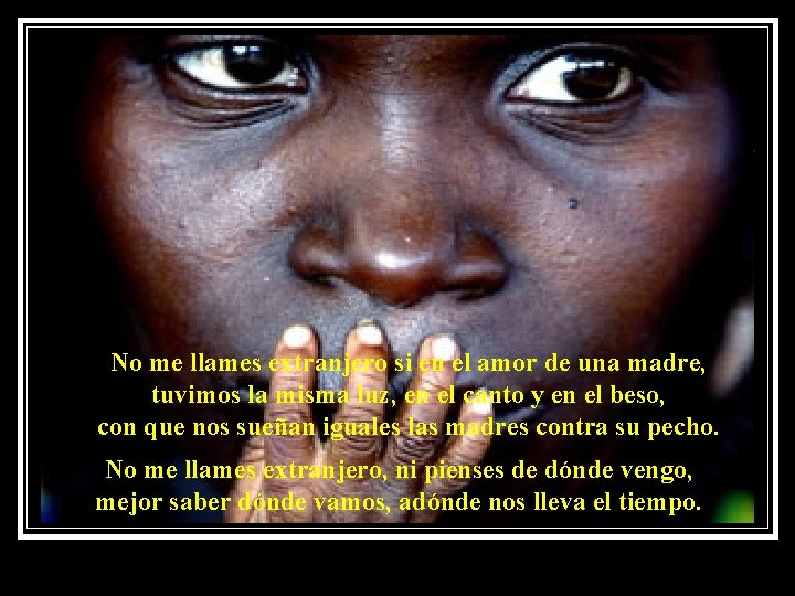 No me llames extranjero si en el amor de una madre, tuvimos la misma No me llames extranjero si en el amor de una madre, tuvimos la misma