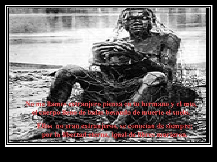 No me llames extranjero piensa en tu hermano y el mío, el cuerpo lleno No me llames extranjero piensa en tu hermano y el mío, el cuerpo lleno