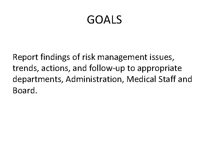 GOALS Report findings of risk management issues, trends, actions, and follow-up to appropriate departments,