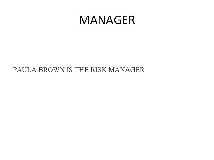 MANAGER PAULA BROWN IS THE RISK MANAGER 