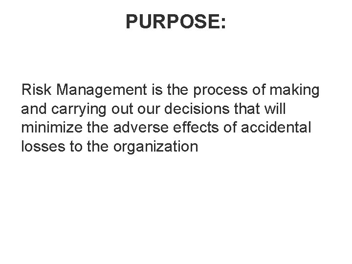 PURPOSE: Risk Management is the process of making and carrying out our decisions that