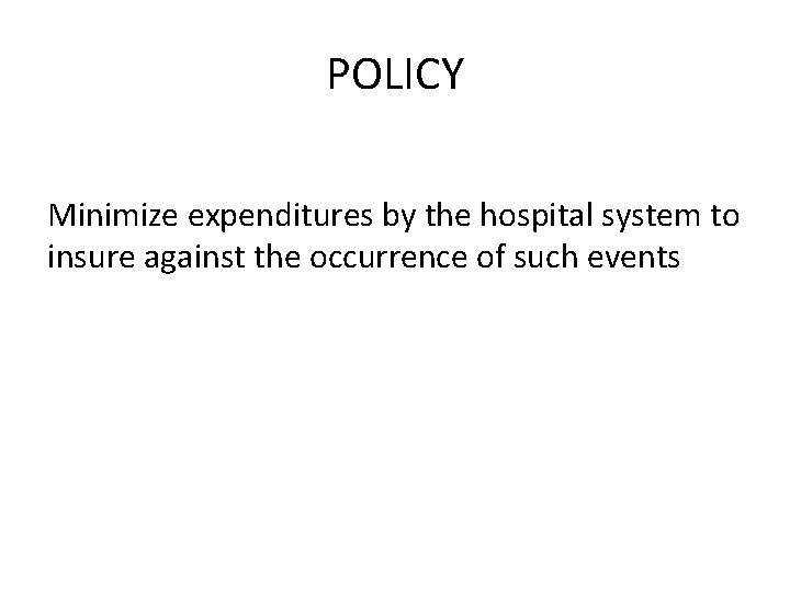 POLICY Minimize expenditures by the hospital system to insure against the occurrence of such