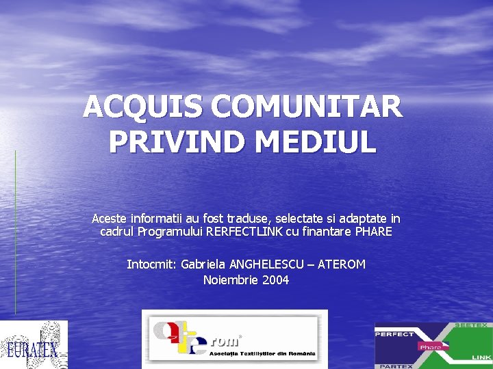 ACQUIS COMUNITAR PRIVIND MEDIUL Aceste informatii au fost traduse, selectate si adaptate in cadrul