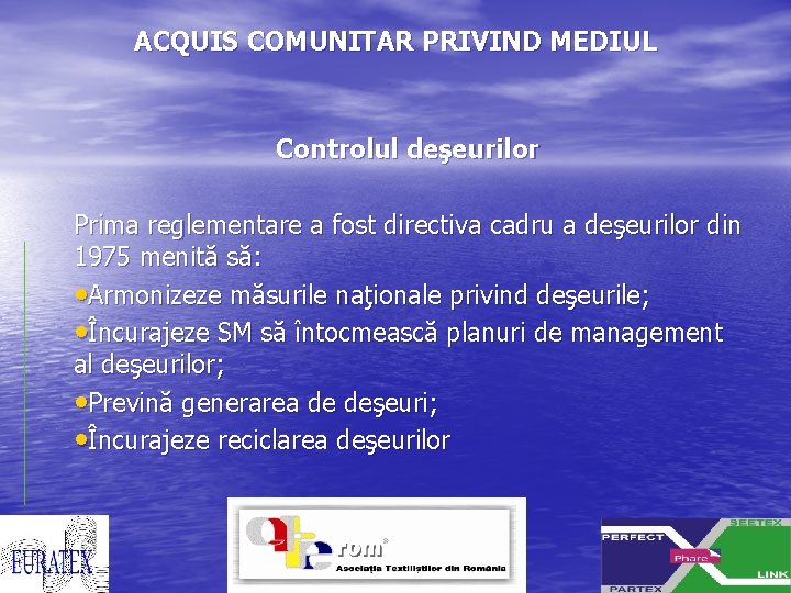 ACQUIS COMUNITAR PRIVIND MEDIUL Controlul deşeurilor Prima reglementare a fost directiva cadru a deşeurilor
