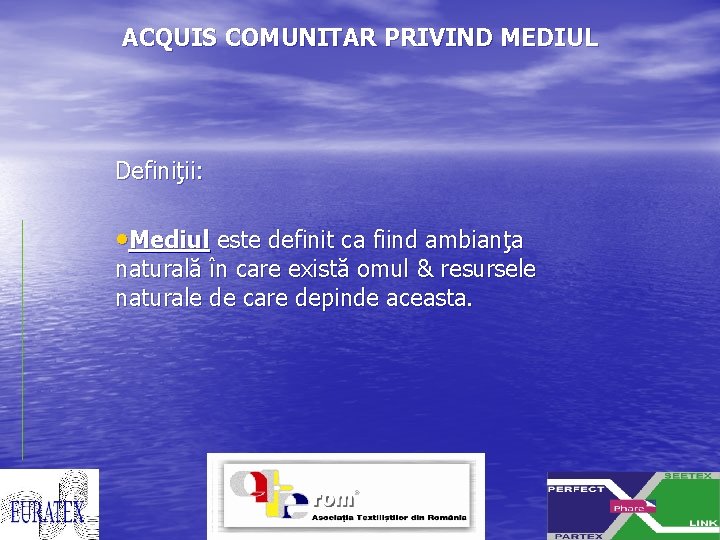 ACQUIS COMUNITAR PRIVIND MEDIUL Definiţii: • Mediul este definit ca fiind ambianţa naturală în