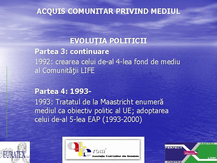 ACQUIS COMUNITAR PRIVIND MEDIUL EVOLUŢIA POLITICII Partea 3: continuare 1992: crearea celui de-al 4