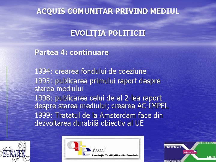 ACQUIS COMUNITAR PRIVIND MEDIUL EVOLIŢIA POLITICII Partea 4: continuare 1994: crearea fondului de coeziune
