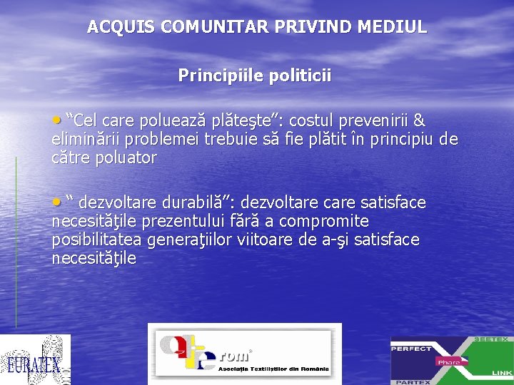 ACQUIS COMUNITAR PRIVIND MEDIUL Principiile politicii • “Cel care poluează plăteşte”: costul prevenirii &