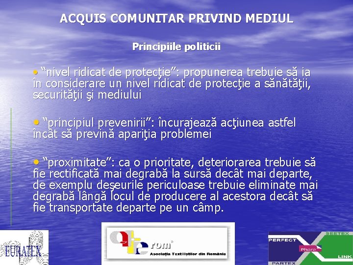 ACQUIS COMUNITAR PRIVIND MEDIUL Principiile politicii • “nivel ridicat de protecţie”: propunerea trebuie să