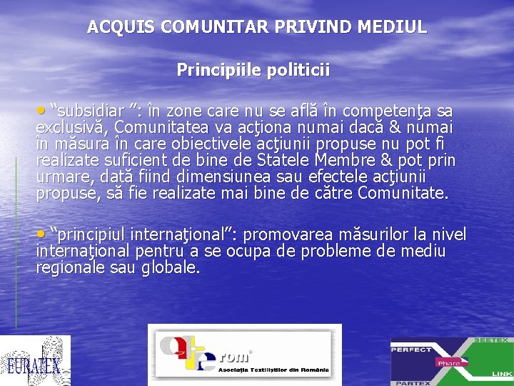 ACQUIS COMUNITAR PRIVIND MEDIUL Principiile politicii • “subsidiar ”: în zone care nu se