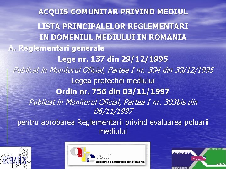 ACQUIS COMUNITAR PRIVIND MEDIUL LISTA PRINCIPALELOR REGLEMENTARI IN DOMENIUL MEDIULUI IN ROMANIA A. Reglementari