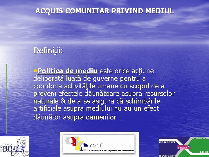 ACQUIS COMUNITAR PRIVIND MEDIUL Definiţii: • Politica de mediu este orice acţiune deliberată luată