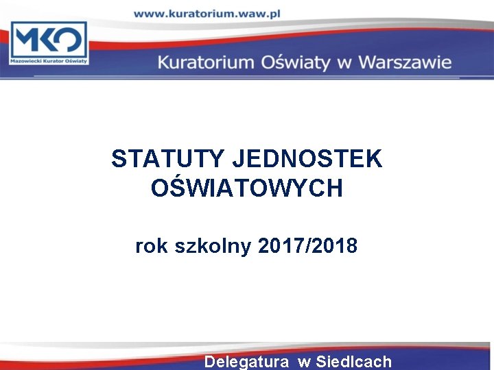 STATUTY JEDNOSTEK OŚWIATOWYCH rok szkolny 2017/2018 Delegatura w Siedlcach 
