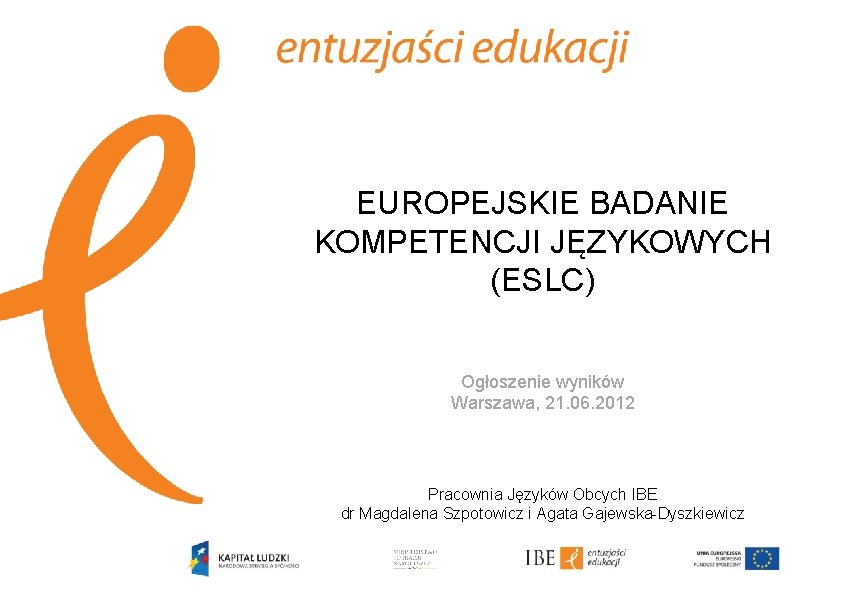 EUROPEJSKIE BADANIE KOMPETENCJI JĘZYKOWYCH (ESLC) Ogłoszenie wyników Warszawa, 21. 06. 2012 Pracownia Języków Obcych