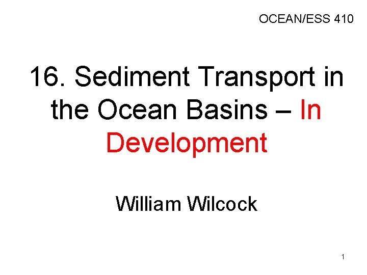 OCEAN/ESS 410 16. Sediment Transport in the Ocean Basins – In Development William Wilcock OCEAN/ESS 410 16. Sediment Transport in the Ocean Basins – In Development William Wilcock