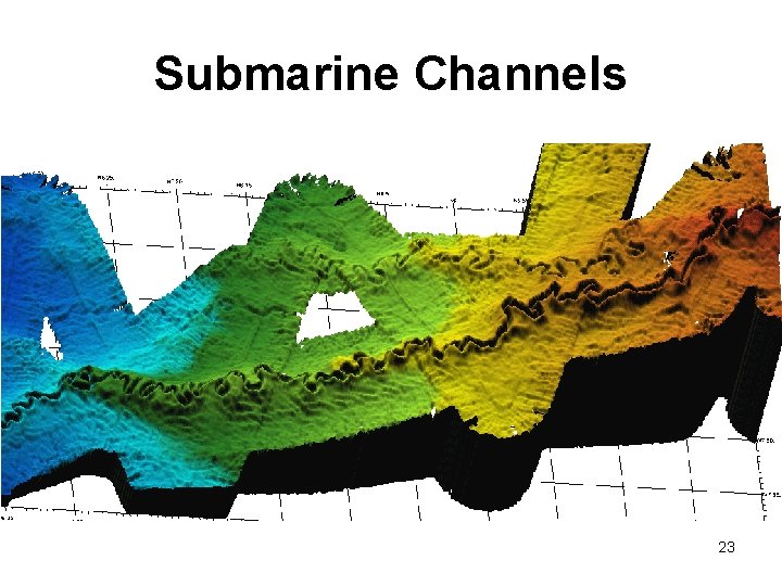Submarine Channels 23 Submarine Channels 23