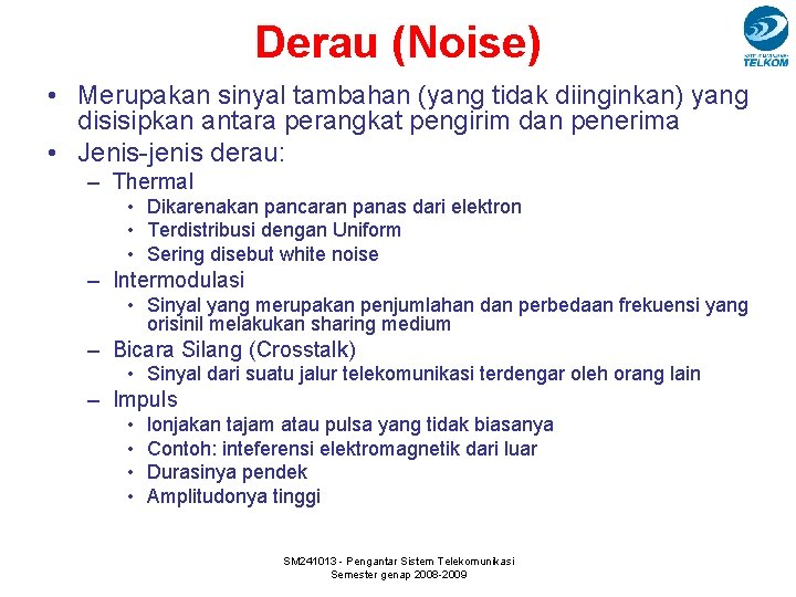 Derau (Noise) • Merupakan sinyal tambahan (yang tidak diinginkan) yang disisipkan antara perangkat pengirim