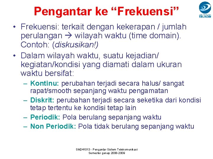 Pengantar ke “Frekuensi” • Frekuensi: terkait dengan kekerapan / jumlah perulangan wilayah waktu (time